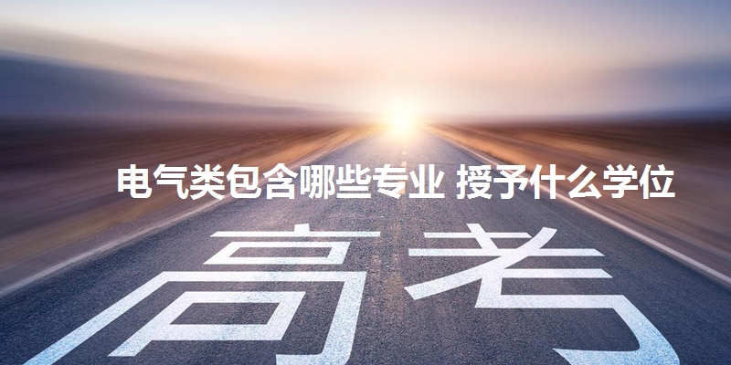 电气类包含哪些专业 授予什么学位