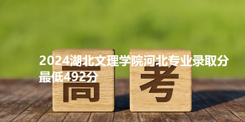 2024湖北文理学院河北专业录取分最低492分