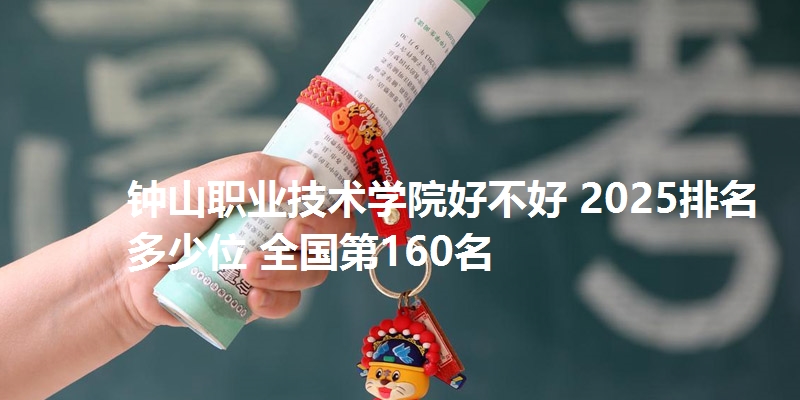 钟山职业技术学院好不好 2025排名多少位 全国第160名