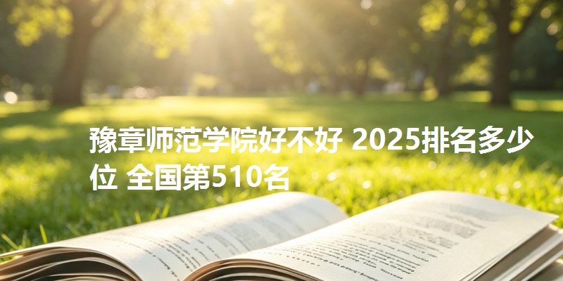 豫章师范学院好不好 2025排名多少位 全国第510名