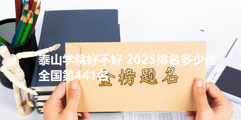 泰山学院好不好 2025排名多少位 全国第441名