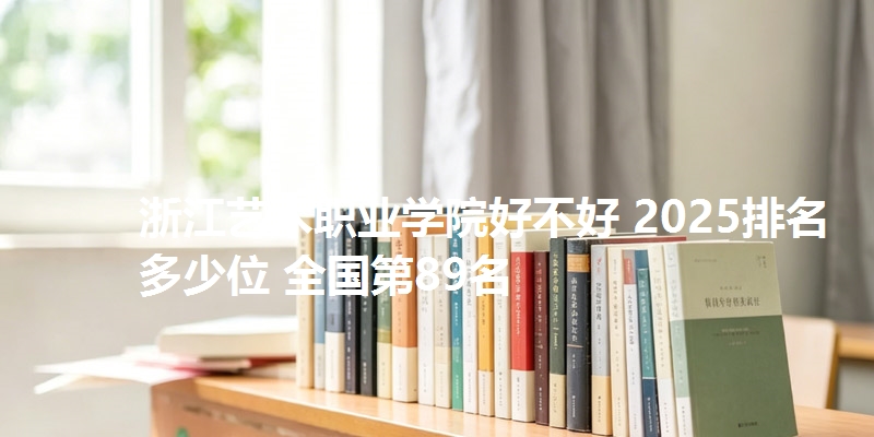 浙江艺术职业学院好不好 2025排名多少位 全国第89名