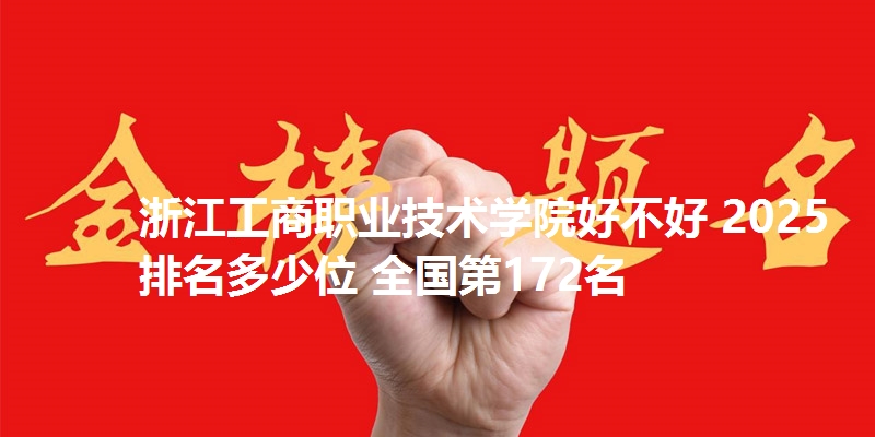 浙江工商职业技术学院好不好 2025排名多少位 全国第172名
