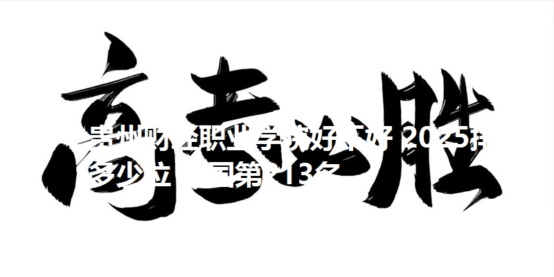贵州财经职业学院好不好 2025排名多少位 全国第213名