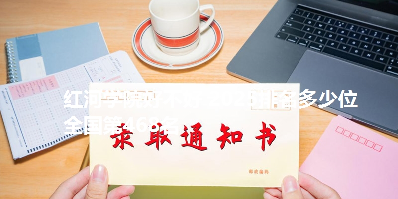 红河学院好不好 2025排名多少位 全国第468名