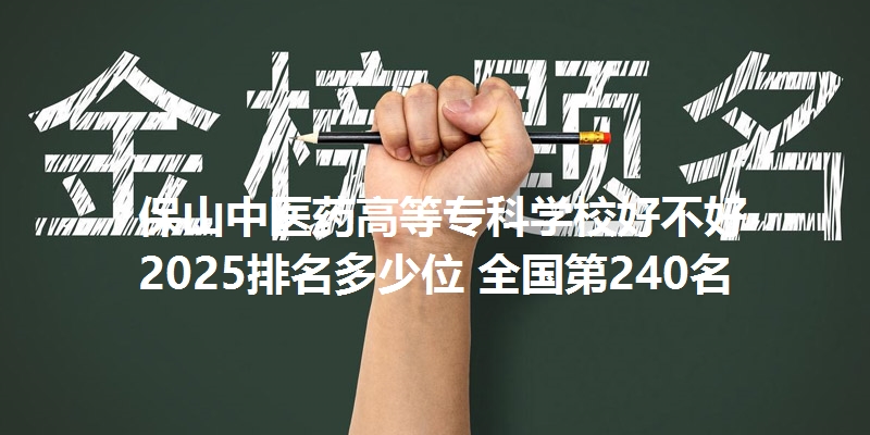 保山中医药高等专科学校好不好 2025排名多少位 全国第240名