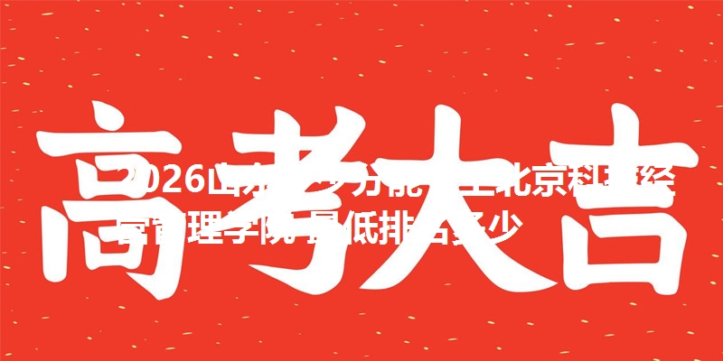2026山东多少分能考上北京科技经营管理学院 最低排名多少