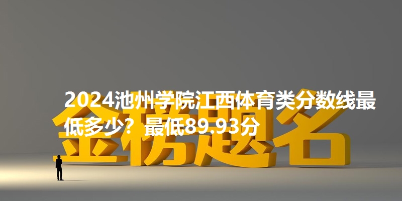 2024池州学院江西体育类分数线最低多少？最低89.93分