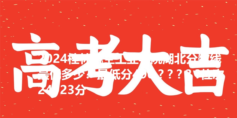2024桂林航空工业学院湖北分数线最低多少？最低分490 ? ? ? ? ?位次24923分