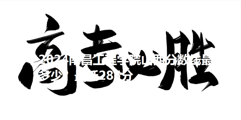 2024南昌工程学院山西分数线最低多少？最低285分