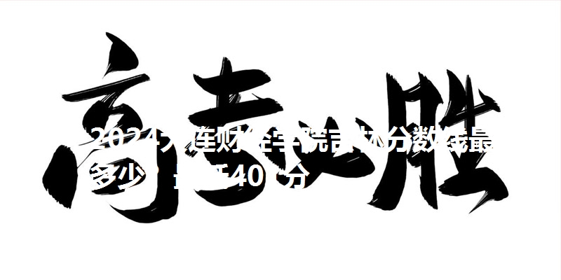2024大连财经学院吉林分数线最低多少？最低401分