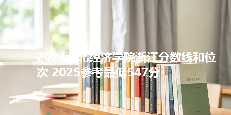 2024湖北经济学院浙江分数线和位次 2025参考最低547分