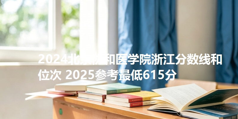 2024北京协和医学院浙江分数线和位次 2025参考最低615分