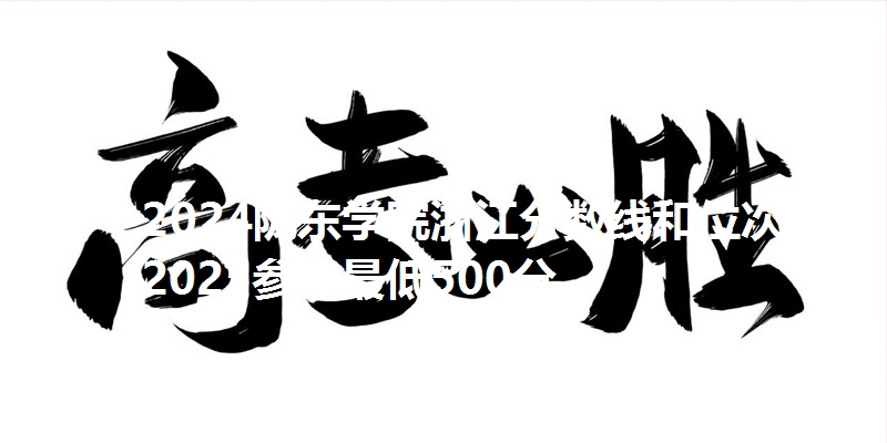 2024陇东学院浙江分数线和位次 2025参考最低500分