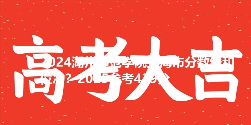 2024湖州师范学院上海市分数线和位次？2025参考439分