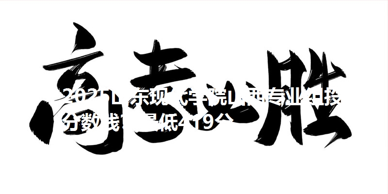 2025山东现代学院山西专业组投档分数线？最低419分