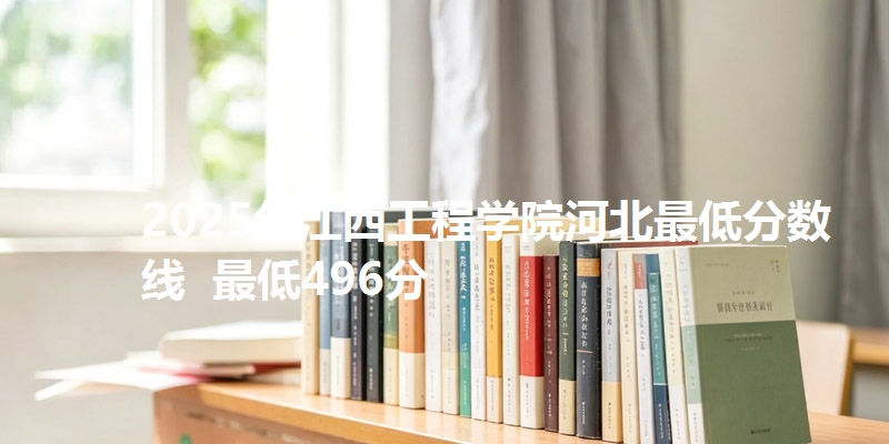 2025年江西工程学院河北最低分数线  最低496分