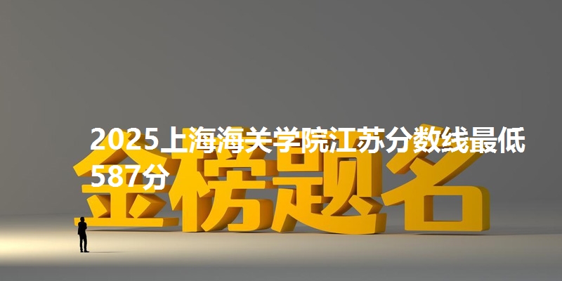 2025上海海关学院江苏分数线最低587分