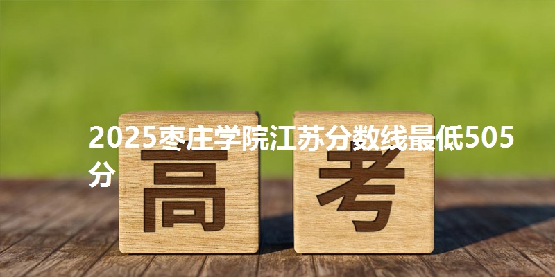 2025枣庄学院江苏分数线最低505分