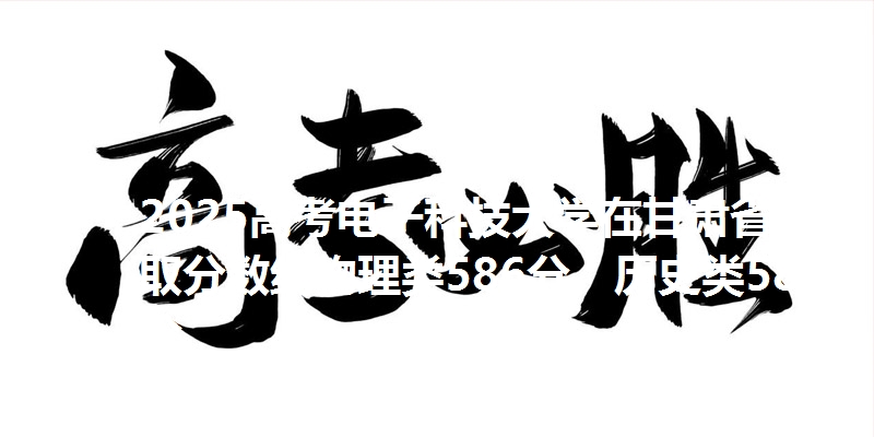 2025高考电子科技大学在甘肃省录取分数线物理类586分，历史类586分