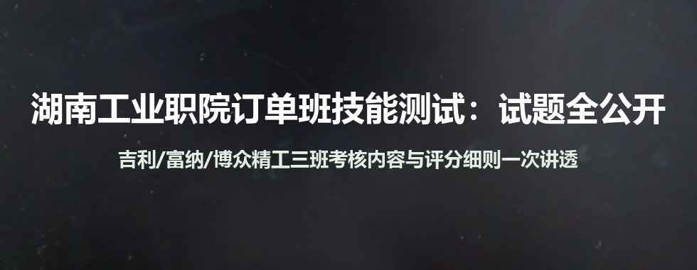 湖南工业职院2026单招订单班考什么？吉利/富纳/博众精工三套技能测试试题与评分标准全解